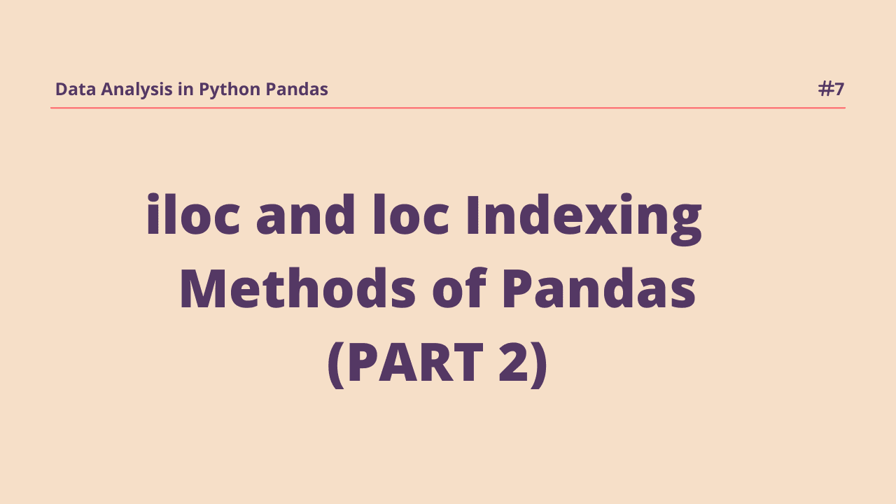 Indexing using .iloc and .loc methods in Pandas.(Part 2)